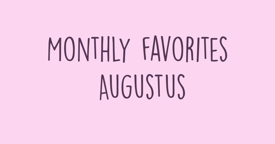 Maandelijkse favorieten: Augustus
